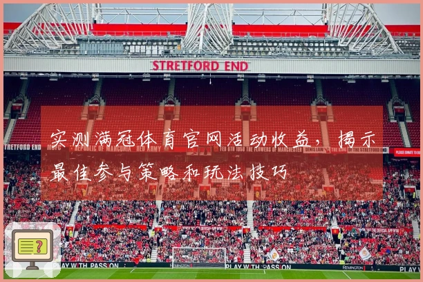 实测满冠体育官网活动收益，揭示最佳参与策略和玩法技巧