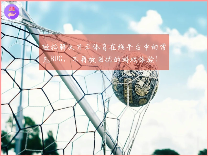 轻松解决开云体育在线平台中的常见BUG，不再被困扰的游戏体验！